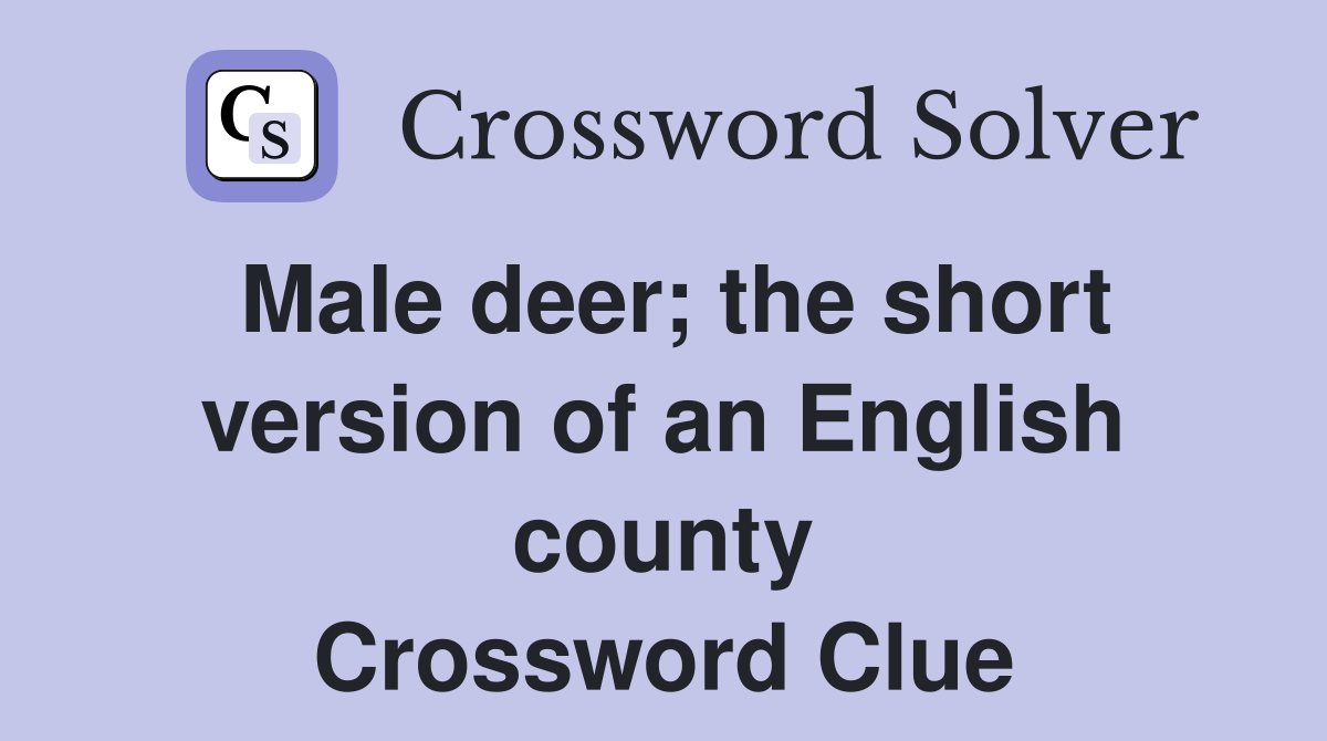 Male deer; the short version of an English county Crossword Clue